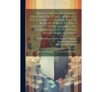 Proceso Instruido Á Los Ex-Ministros De Estado, Señores D. Luis G. Cuevas, D. Manuel Diez De Bonilla, D. Manuel Piña Y Cuevas Y D. Teofilo Marín, Y Ex-Gobernador Del Distrito D. Miguel María Azcárate