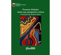 Procesos Globales desde una perspectiva critica: Visión crítica y propositiva para poder entender el proceso actual del cambio paradigmático del poder mundial.
