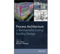 Process Architecture in Biomanufacturing Facility Design Process Architecture in Biomanufacturing Facility Design (Auteur)