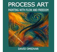 Process Art: Painting with Flow and Freedom: A Path Through Creative Expression