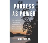 Process as Power: The Legitimacy of Indigenous Consultation in British Columbia Environmental Assessments