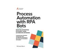 Process Automation with RPA Bots: Boosting Enterprise Efficiency Using Automation Anywhere: Streamlining Business Operations with Automation Anywhere’s RPA Tools for Maximum Efficiency
