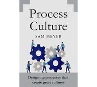 Process Culture: Designing processes that create great cultures