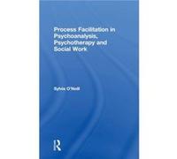 Process Facilitation in Psychoanalysis Psychotherapy and Social Work by ONeill & Sylvia private practice & Edinburgh and NHS & Glasgow & UK Sylvia O Neill (Auteur)