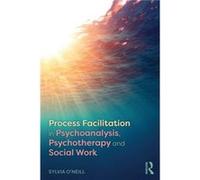 Process Facilitation in Psychoanalysis Psychotherapy and Social Work by ONeill & Sylvia private practice & Edinburgh and NHS & Glasgow & UK Inconnu (Auteur)