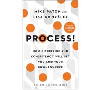 Process!: How Discipline and Consistency Will Set You and Your Business Free