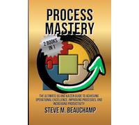 Process Mastery: The Ultimate 5S and Kaizen Guide to Achieving Operational Excellence, Improving Processes, and Increasing Productivity