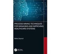 Process Mining Techniques for Managing and Improving Healthcare Systems by Maha Zayoud Maha Zayoud (Auteur)