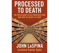 Processed To Death: The Truth About Ultra-Processed Food and How to Escape Its Grip