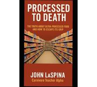 Processed To Death: The Truth About Ultra-Processed Food and How to Escape Its Grip