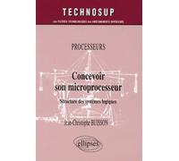Processeurs, Concevoir son microprocesseur, Structure des systèmes logiques, Niveau B - Jean-Christophe Buisson - Ellipses - broché - Etude