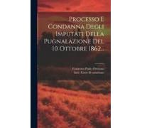 Processo E Condanna Degli Imputati Della Pugnalazione Del 10 Ottobre 1862...