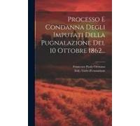 Processo E Condanna Degli Imputati Della Pugnalazione Del 10 Ottobre 1862...