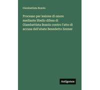 Processo per lesione di onore mediante libello difesa di Giambattista Bozolo contro l'atto di accusa dell'abate Benedetto Zenner