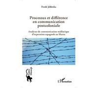 Processus et différence en communication postcoloniale Analyses de communication médiatique d'expression espagnole au Maroc - Frank Jablonka - L'harmattan - broché - Essai