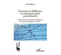 Processus et différence en communication postcoloniale Analyses de communication médiatique d'expression espagnole au Maroc - Frank Jablonka - L'harmattan - broché - Essai