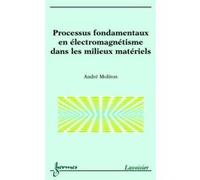 Processus fondamentaux en électromagnétisme dans les milieux matériels André Moliton (Auteur)