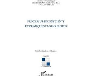 Processus inconscients et pratiques enseignantes Claudine Blanchard-Laville (Auteur), Patrick Geffard (Auteur)