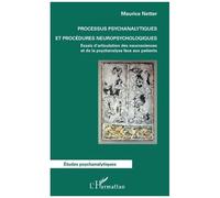 Processus Psychanalytiques Et Procédures Neuropsychologiques - Essais D'articulation Des Neurosciences Et De La Psychanalyse Face Aux Patients