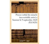 Procez verbal du miracle tres-veritable arrivé a Saumur le 9 septembre 1620 En la personne d'une femme paralytique d'Orleans qui a receu parfaite guerison - Collectif - Hachette Bnf - broché - Livre