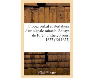 Procez verbal et atestations d'un signale miracle. Abbaye de Faremonstier, 3 aoust 1622 Avec la declaration de monseigneur l'evesque de Meaux sur iceluy - Collectif - Hachette Bnf - broché - Livre