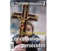 Proche-Orient, Ces catholiques persécutés - Hors-série L'Homme nouveau N°18