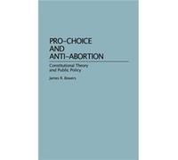 ProChoice and AntiAbortion Constitutional Theory and Public Policy by James R. Bowers James R. Bowers (Auteur)