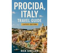 Procida, Italy Travel Guide (Latest Edition): Explore Landmarks, Culture, Cuisine & Expert Tips