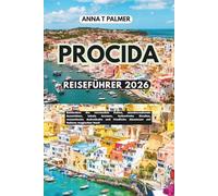 PROCIDA REISEFÜHRER 2026: Entdecken Sie versteckte Ecken, atemberaubende Aussichten, lokale Aromen, farbenfrohe Straßen, romantische Aufenthalte und friedliche Abenteuer auf Italiens magischer Insel