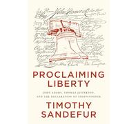 Proclaiming Liberty: John Adams, Thomas Jefferson, and the Declaration of Independence