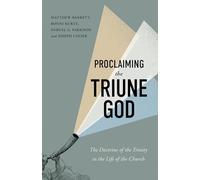 Proclaiming the Triune God: The Doctrine of the Trinity in the Life of the Church