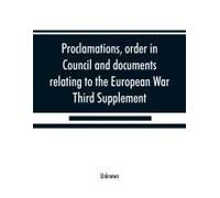 Proclamations, Order In Council And Documents Relating To The European War, Third Supplement