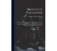 Proclus Le Philosophe: Commentaire Sur Le Parménide Suivi Du Commentaire Anonyme Sur Les Vii Dernières Hypothèses, Tr. Pour La Première Fois