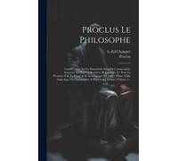Proclus Le Philosophe: Commentaire Sur Le Parménide Suivi Du Commentaire Anonyme Sur Les Vii Dernières Hypothèses, Tr. Pour La Première Fois