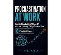 Procrastination at Work: How to Stop Putting Things Off and Start Getting Things Done on Time