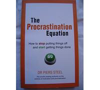 Piers Steel – The Procrastination Equation – Arrêter de tout remettre à plus tard et s'y mettre