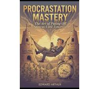 Procrastination Mastery: The Art of Putting Off Success Until Tomorrow