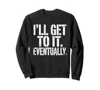 Procrastination Sarcastique Amusante « I'll Get to It Eventually » Sweatshirt