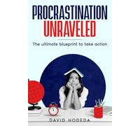 Procrastination Unraveled: The Ultimate Blueprint to Take Action