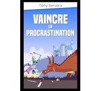 Procrastination: Vaincre la procrastination et vivre enfin la vie de ses rêves
