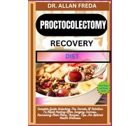 Proctocolectomy Recovery Diet: Complete Guide Unlocking The Secrets Of Nutrition To Rapid Healing After Surgery Success, Nourishing Meal Plans, Recipes, Tips For Optimal Health Wellness