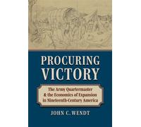 Procuring Victory The Army Quartermaster and the Economics of Expansion in Nineteenth-Century America - John C. Wendt - University Press Of Kansas - ebook (ePub) - Livre