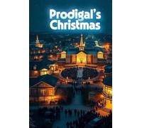 PRODIGAL'S CHRISTMAS: A Christian Christmas Novel of Redemption, Family Healing, and the Prodigal Son Reimagined