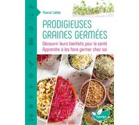 Prodigieuses graines germées - Découvrir leurs bienfaits pour la santé - Pascal Labbé - Terran Eds De - broché - Guide
