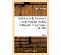 Prodrome de la flore corse, comprenant les résultats botaniques de six voyages exécutés. Tome 2 John Briquet (Auteur)