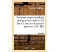 Prodrome de paléontologie stratigraphique universelle des animaux mollusques et rayonnés Alcide D' Orbigny (Auteur)
