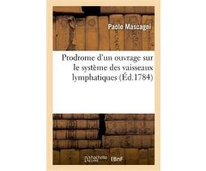 Prodrome d'un ouvrage sur le système des vaisseaux lymphatiques Paolo Mascagni (Auteur)