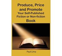 Produce, Price And Promote Your Self-Published Fiction Or Non-Fiction Book And E-Book
