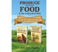 Produce Your Own Food 2-In-1 Collection: Backyard Chickens and Container Gardening-Raise Happy Hens and Grow Your Own Veggies, Herbs, and Flowers with Ease