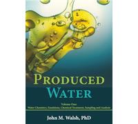 Produced Water: Volume One: Fundamentals, Water Chemistry, Emulsions, Chemical Treatment
